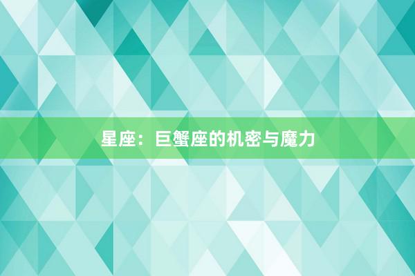 星座：巨蟹座的机密与魔力